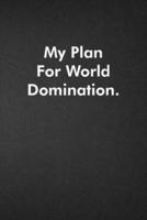 My Plan for World Domination.