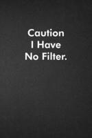 Caution I Have No Filter.