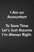 I Am an Accountant To Save Time Let's Just Assume I'm Always Right.