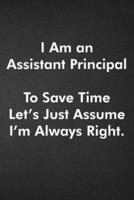 I Am an Assistant Principal To Save Time Let's Just Assume I'm Always Right.