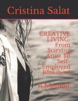 CREATIVE LIVING: From Starving Artist To Self-Employed Bliss (b/w): A Memoir