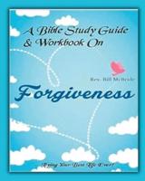 A Bible Study Guide & Workbook On Forgiveness
