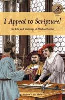 I Appeal to Scripture!: The Life and Writings of Michael Sattler