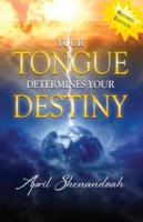 Your Tongue Determines Your Destiny (Revised Edition): Say What You Want And Receive It Supernaturally