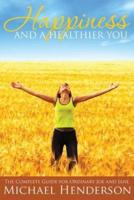 Happiness and a Healthier You: The Complete Guide for Ordinary Joe and Jane