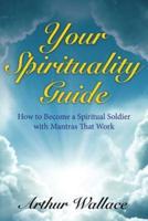 Your Spirituallity Guide: How to Become a Spiritual Soldier with Mantras That Work