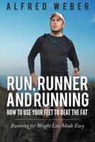 Run, Runner and Running: How to Use Your Feet to Beat the Fat: Running for Weight Loss Made Easy