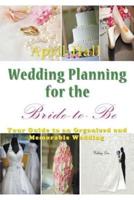 Wedding Planning for the Bride-to-Be: Your Guide to an Organized and Memorable Wedding