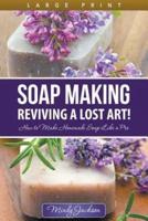 Soap Making: Reviving a Lost Art! (Large Print): How to Make Homemade Soap like a Pro
