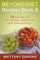 Beyond Diet Recipes Book 3: 18 Easy Recipes For Fat Burn, Weight Loss and Optimal Health