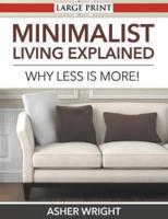 Minimalist Living Explained (Large Print): Why Less is More!