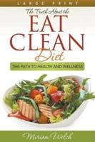 The Truth About the Eat Clean Diet (Large Print): The Path to Health and Wellness