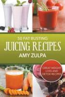 50 Fat Busting Juicing Recipes: Great Weight Loss and Detox Recipes