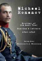 Michael Romanov : brother of the last Tsar diaries and letters, 1916-1918