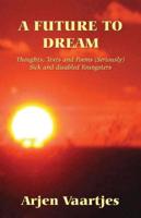 A Future to Dream: Thoughts, Texts and Poems (Seriously) Sick and Disabled Youngsters