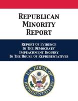 Republican Minority Report: Report Of Evidence In The Democrats' Impeachment Inquiry In The House Of Representatives