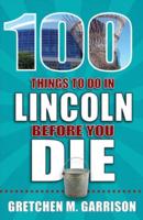 100 Things to Do in Lincoln Before You Die