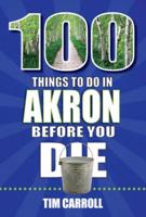 100 Things to Do in Akron Before You Die