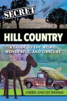 Secret Hill Country: A Guide to the Weird, Wonderful, and Obscure