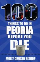 100 Things to Do in Peoria Before You Die
