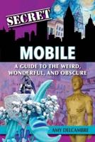 Secret Mobile: A Guide to the Weird, Wonderful, and Obscure