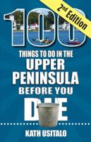 100 Things to Do in the Upper Peninsula Before You Die, 2nd Edition