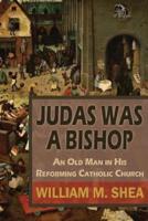 Judas Was a Bishop: An Old Man in His Reforming Catholic Church