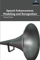 Speech Enhancement, Modeling and Recognition