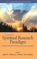 Toward a Spiritual Research Paradigm: Exploring New Ways of Knowing, Researching and Being(HC)