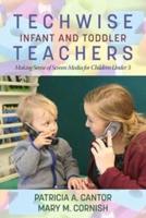 Techwise Infant and Toddler Teachers: Making Sense of Screen Media for Children Under 3(HC)