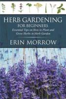 Herb Gardening For Beginners: Essential Tips on How to Plant and Grow Herbs in Herb Garden