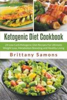 Ketogenic Diet Cookbook: 24 Low Carb Ketogenic Diet Recipes For Ultimate Weight Loss, Metabolism Boosting and Healthy Living
