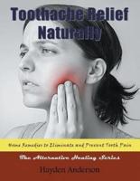 Toothache Relief Naturally: Home Remedies:  to Eliminate and Prevent Tooth Pain (Large Print): The Alternative Healing Series