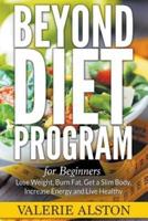 Beyond Diet Program For Beginners: Lose Weight, Burn Fat, Get a Slim Body, Increase Energy and Live Healthy
