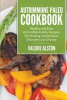 Autoimmune Paleo Cookbook: Healthy and Easy Anti-Inflammatory Recipes For Healing Autoimmune Disorders and Disease