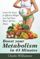 Boost Your Metabolism in 45 Minutes: Learn the Secret to Effective Weight Loss Fad Diets Won't Tell You About