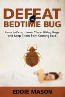 Defeat the Bedtime Bug: How to Exterminate These Biting Bugs and Keep Them from Coming Back