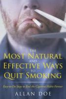 The Most Natural and Effective Ways to Quit Smoking: Easy-to-Do Steps to End the Cigarette Habit Forever