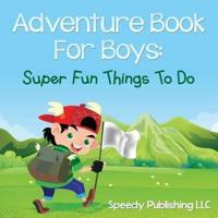 Adventure Book For Boys: Super Fun Things To Do