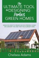 The Ultimate Tool for Designing Perfect Green Homes: Ideas on How to Create an Eco-Friendly Home or Convert the One that You Already Own