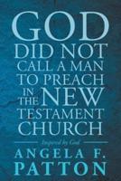 God Did Not Call a Man to Preach in the New Testament Church Angela F. Patton Inspired by God