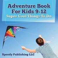 Adventure Book For Kids 9-12: Super Cool Things To Do