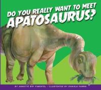 Do You Really Want to Meet Apatosaurus?