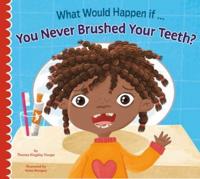 What Would Happen If You Never Brushed Your Teeth?