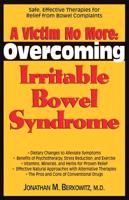 A Victim No More: Overcoming Irritable Bowel Syndrome: Safe, Effective Therapies for Relief from Bowel Complaints