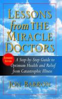 Lessons from the Miracle Doctors: A Step-By-Step Guide to Optimum Health and Relief from Catastrophic Illness