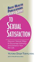 User's Guide to Complete Sexual Satisfaction: Discover Natural Ways to Encourage Intimacy and Enhance Your Sex Life