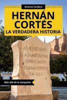 Hernán Cortés. La Verdadera Historia