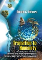 Transition to Humanity: A Plausible Hypothesis Or To address the question of one hundred and forty-one years of speculative imagination since Charles R. Darwin published "The descent of man". Were we created or did we evolve?