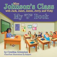 Miss Johnson's Class with Jack, Janet, Jamie, Jerry, and Vicky: My "J" Book